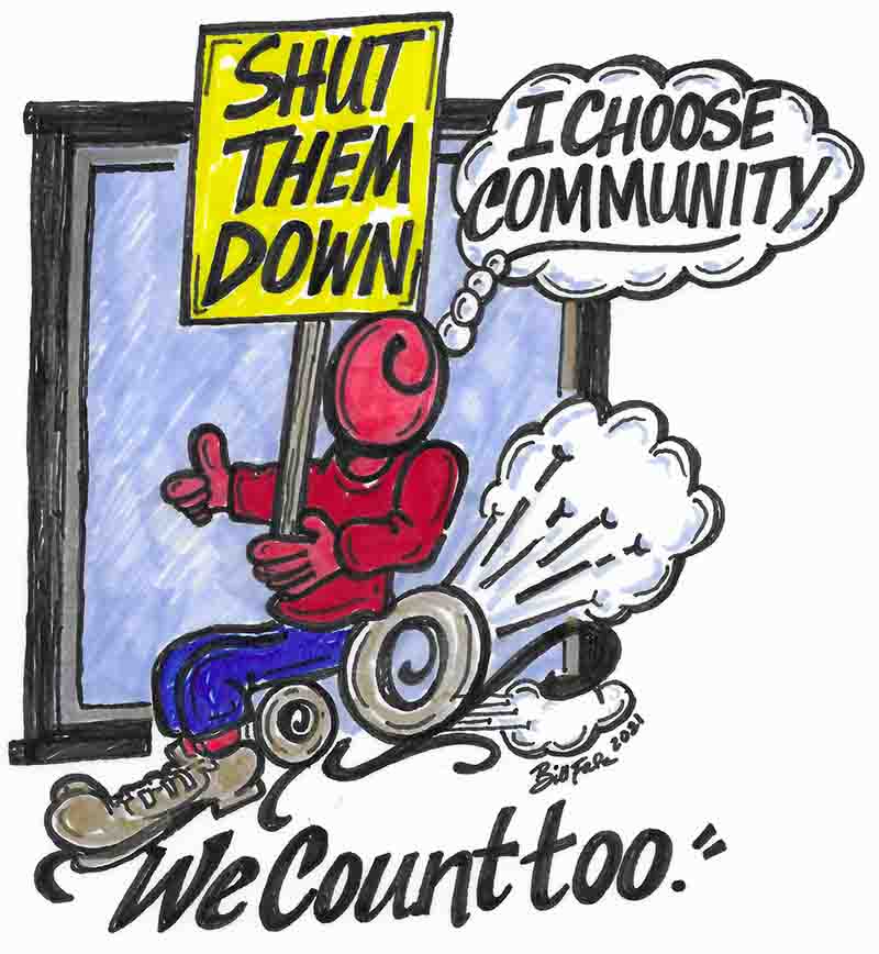 Bill Fale's Shut Them Down artwork with black lines and yellow, red and blue colors. It shows a stylized person in a wheelchair who is thinking: 'I choose community,' and holding a sign that says 'Shut Them Down. Lettering that says 'We Count Too' is at the bottom.